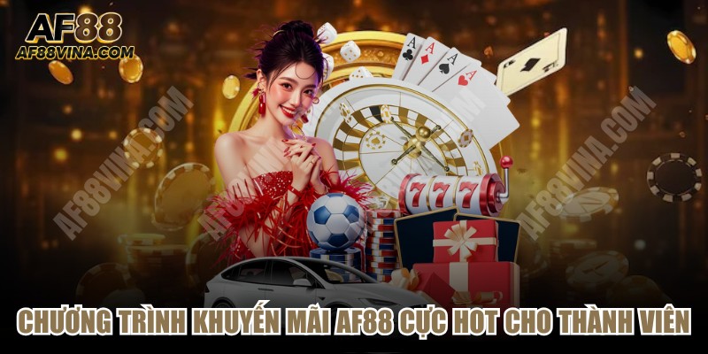 Chương trình khuyến mãi AF88 cực hot cho mọi thành viên