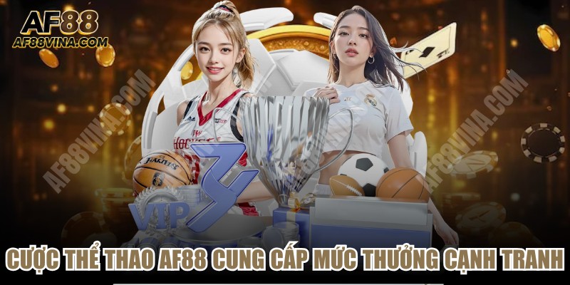 Cược thể thao AF88 cung cấp mức thưởng cạnh tranh