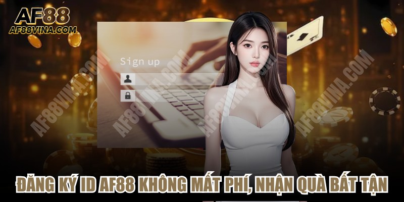 Đăng ký ID AF88 không mất phí, nhận quà ngay