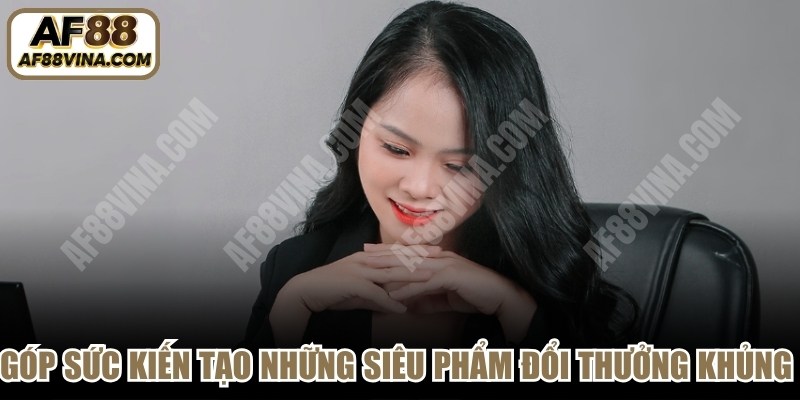 Góp sức kiến tạo những siêu phẩm đổi thưởng khủng trên thị trường