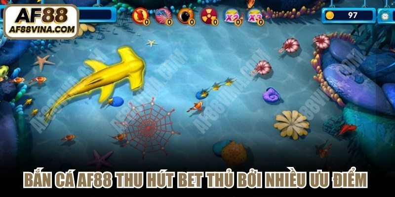 Bắn cá AF88 luôn thu hút bet thủ bởi sở hữu nhiều ưu điểm nổi bật 