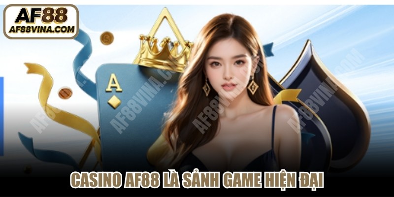 Casino AF88 là sảnh game hiện đại, mang đến không gian giải trí chuyên nghiệp