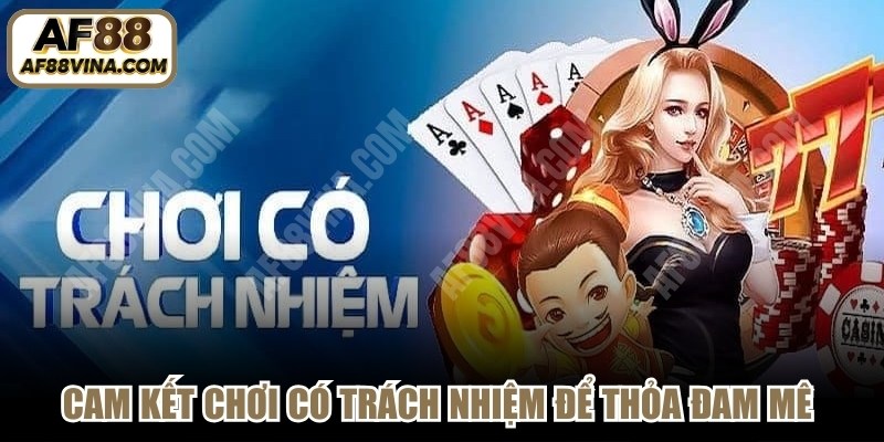 Cam kết chơi có trách nhiệm để thỏa đam mê an toàn nhất
