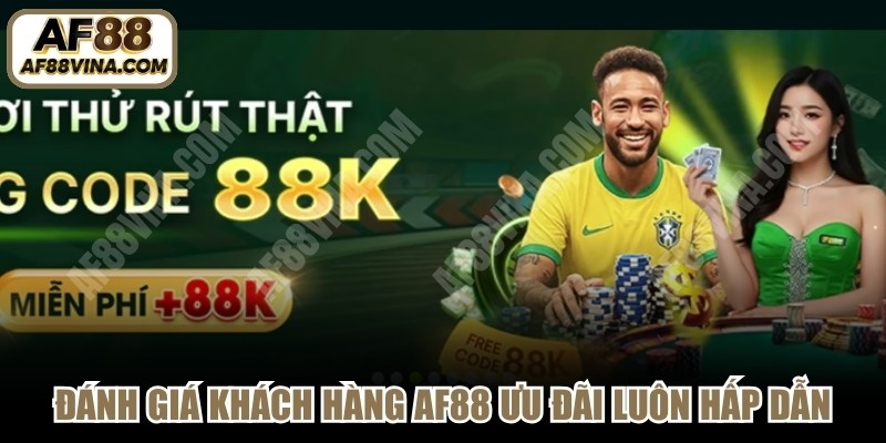 Đánh giá khách hàng AF88 ưu đãi luôn hấp dẫn, nhiều quà lớn