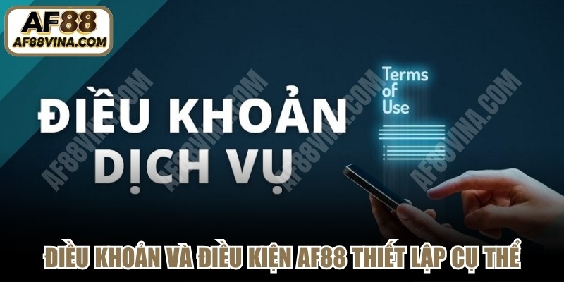 Điều khoản và điều kiện AF88 thiết lập cụ thể, minh bạch tối ưu