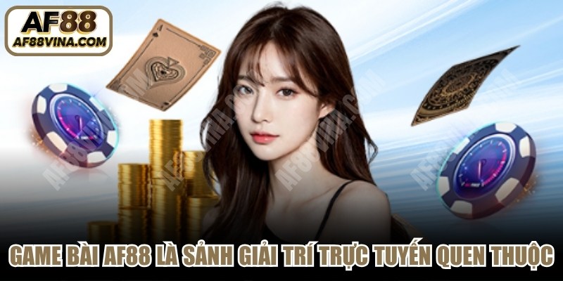 Game bài AF88 là sảnh giải trí trực tuyến vừa quen thuộc, vừa hấp dẫn
