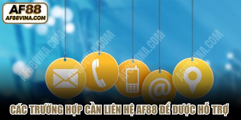 Các trường hợp cần liên hệ AF88 để được hỗ trợ giải đáp