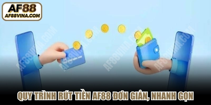 Quy trình rút tiền AF88 đơn giản, nhanh gọn 
