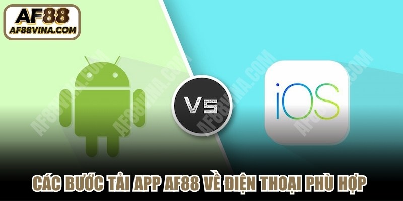 Các bước tải app AF88 về điện thoại phù hợp với từng hệ điều hành