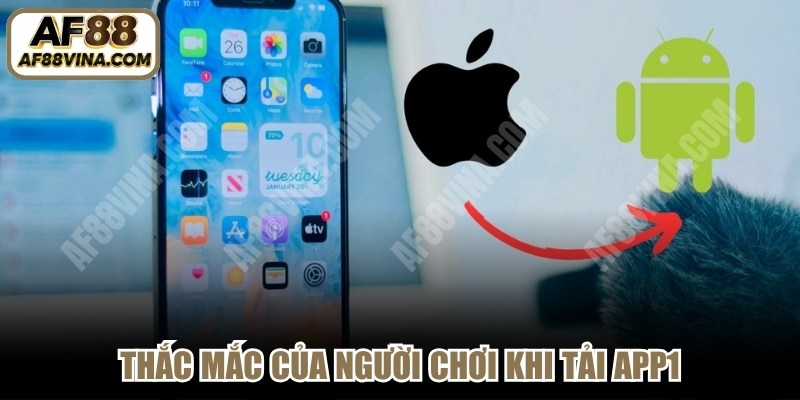 Thắc mắc của người chơi khi tải app cùng lời giải đáp chi tiết của AF88