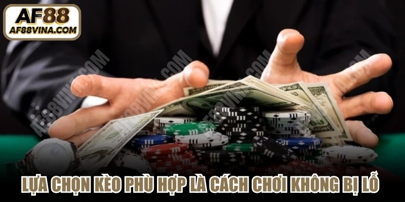 Lựa chọn kèo phù hợp là một trong những cách chơi cá cược không bị lỗ nặng