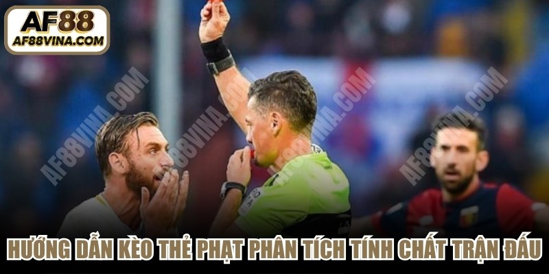 Hướng dẫn kèo thẻ phạt hãy phân tích tính chất trận đấu 
