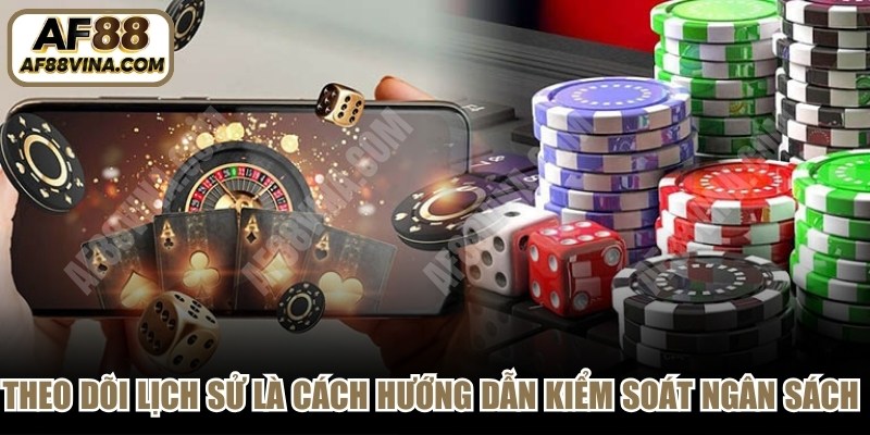 Theo dõi lịch sử là cách hướng dẫn kiểm soát ngân sách cược hiệu quả