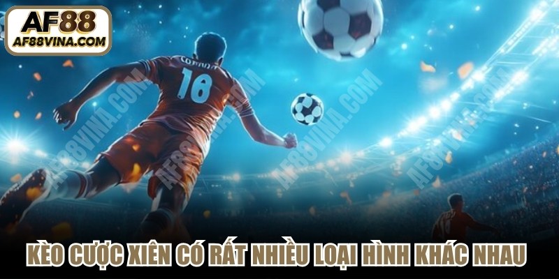 Kèo cược xiên có rất nhiều loại hình khác nhau cho bạn chọn 