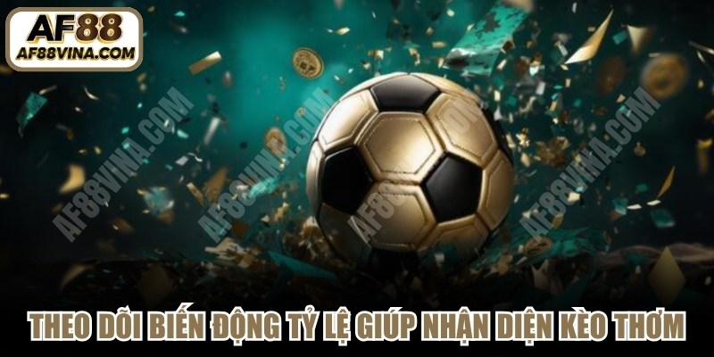 Việc theo dõi biến động tỷ lệ giúp bạn nhận diện kèo thơm 