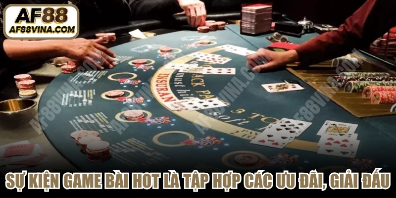Sự kiện game bài hot là tập hợp các chương trình ưu đãi, giải đấu