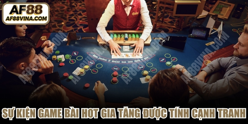 Các sự kiện game bài hot gia tăng được tính cạnh tranh 