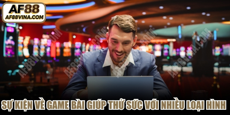 Các sự kiện về game bài giúp bạn thử sức với nhiều loại hình mới 