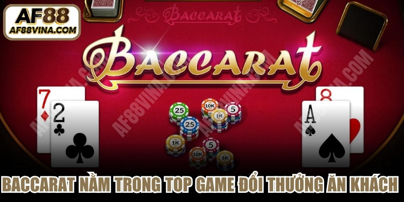 Baccarat luôn nằm trong top game đổi thưởng ăn khách nhất