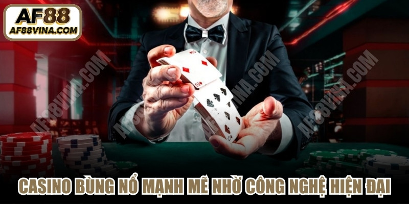 Ngành casino đang bùng nổ mạnh mẽ nhờ công nghệ hiện đại