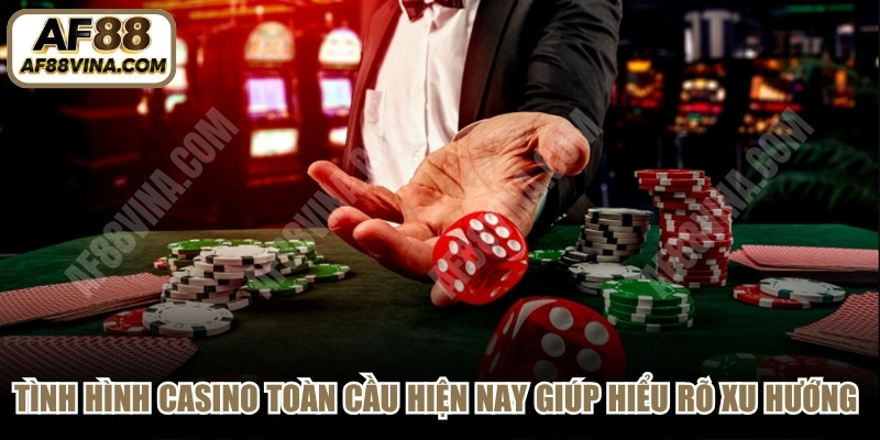 Tình hình casino toàn cầu hiện nay giúp bạn hiểu rõ xu hướng trò chơi 
